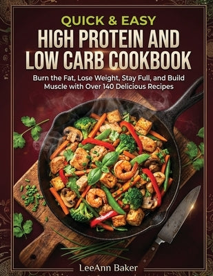 Quick & Easy High Protein and Low Carb Cookbook by Baker, Leeann