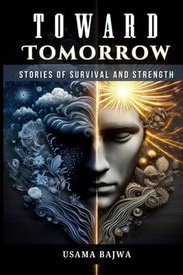 Toward Tomorrow: Stories of Survival and Strength by Bajwa, Usama
