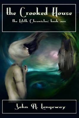 The Crooked House: The Lilith Chronicles Book I by Longeway, John a.