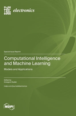 Computational Intelligence and Machine Learning: Models and Applications by Dudek, Grzegorz