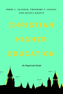 Christian Higher Education: An Empirical Guide by Glanzer, Perry L.