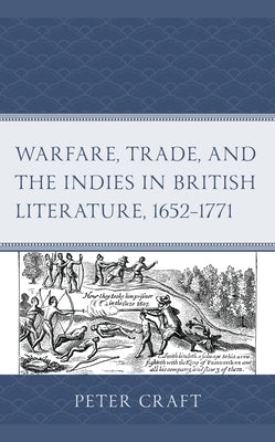 Warfare, Trade, and the Indies in British Literature, 1652-1771 by Craft, Peter