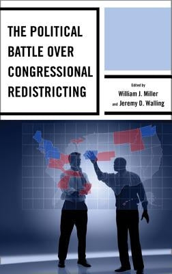 The Political Battle Over Congressional Redistricting by Miller, William J.