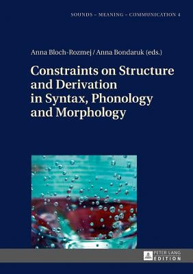 Constraints on Structure and Derivation in Syntax, Phonology and Morphology by Szpyra-Kozlowska, Jolanta