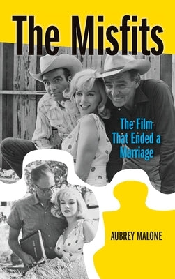 The Misfits (hardback): The Film That Ended a Marriage by Malone, Aubrey