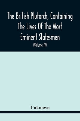 The British Plutarch, Containing The Lives Of The Most Eminent Statesmen, Patriots, Divines, Warriors, Philosophers, Poets, And Artists, Of Great Brit by Unknown