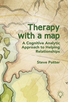 Therapy with a Map: A Cognitive Analytic Approach to Helping Relationships by Potter, Steve