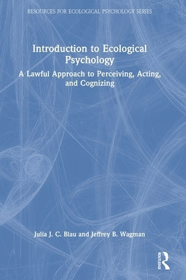 Introduction to Ecological Psychology: A Lawful Approach to Perceiving, Acting, and Cognizing by Blau, Julia J. C.