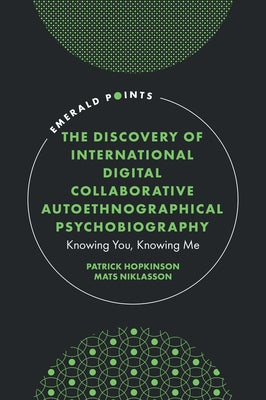 The Discovery of International Digital Collaborative Autoethnographical Psychobiography: Knowing You, Knowing Me by Hopkinson, Patrick