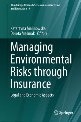 Managing Environmental Risks Through Insurance: Legal and Economic Aspects by Malinowska, Katarzyna
