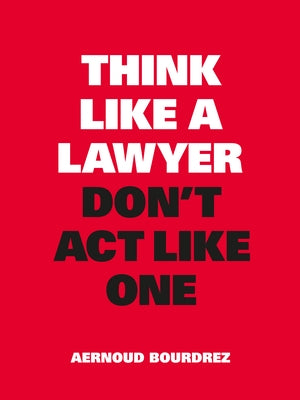 Think Like a Lawyer, Don't ACT Like One by Bourdrez, Aernoud