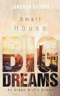 Small House Big Dreams: An Urban Girl's Dream by Lomenka Bourne