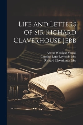Life and Letters of Sir Richard Claverhouse Jebb by Jebb, Richard Claverhouse