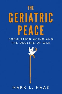 The Geriatric Peace: Population Aging and the Decline of War by Haas, Mark L.