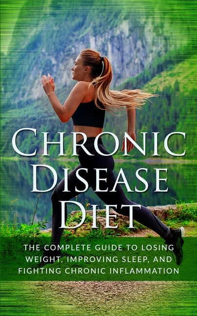 Chronic Disease Diet: The Complete Guide to Losing Weight, Improving Sleep, and Fighting Chronic Inflammation by Friedman, Celia