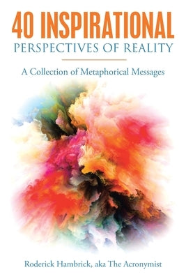 40 Inspirational Perspectives of Reality: A Collection of Metaphorical Messages by Hambrick, Roderick