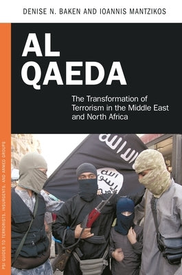 Al Qaeda: The Transformation of Terrorism in the Middle East and North Africa by Baken, Denise