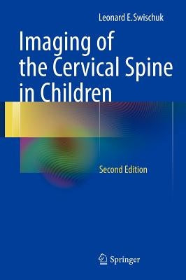 Imaging of the Cervical Spine in Children by Swischuk, Leonard E.