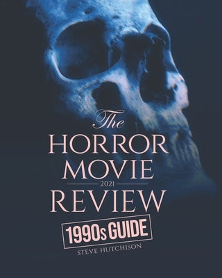 The Horror Movie Review: 1990s Guide (2021) by Hutchison, Steve