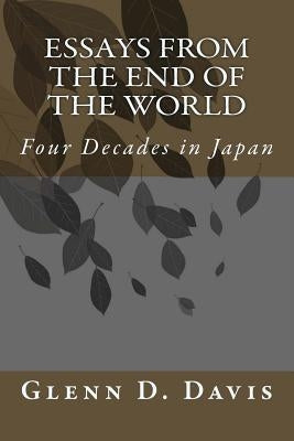 Essays from the End of the World: Four Decades in Japan by Davis, Glenn D.