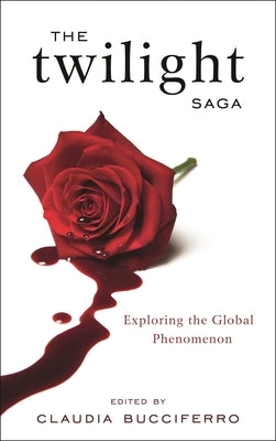 Twilight Saga: Exploring the Global Phenomenon by Bucciferro, Claudia