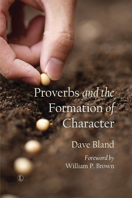 Proverbs and the Formation of Character by Bland, Dave
