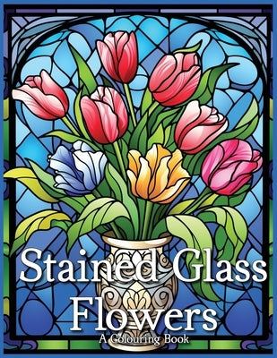 Stained Glass Flowers: A Colouring Book by Clugston, Leanne