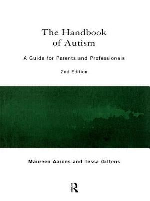 The Handbook of Autism: A Guide for Parents and Professionals by Aarons, Maureen
