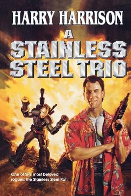 A Stainless Steel Trio: A Stainless Steel Rat Is Born/The Stainless Steel Rat Gets Drafted/The Stainless Steel Rat Sings the Blues by Harrison, Harry
