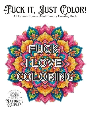 Fuck it, Just Color!: A Nature's Canvas Adult Sweary Coloring Book by Canvas, Nature's
