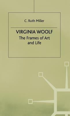 Virginia Woolf: The Frames of Art and Life by Miller, C. Ruth