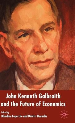 John Kenneth Galbraith and the Future of Economics by Laperche, B.