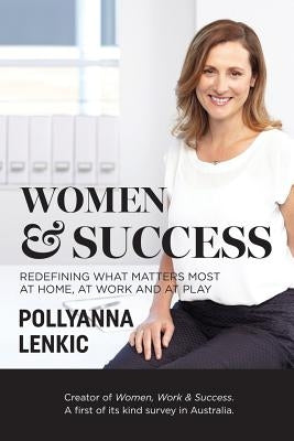 Women & Success: Redefining what matters most at home, at work and at play by Lenkic, Pollyanna
