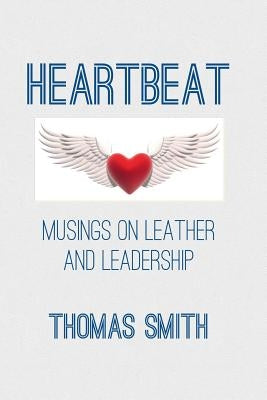 Heartbeat: Musings on Leather and Leadership by Smith, Thomas