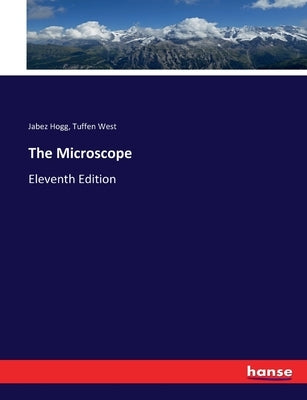 The Microscope: Eleventh Edition by Hogg, Jabez