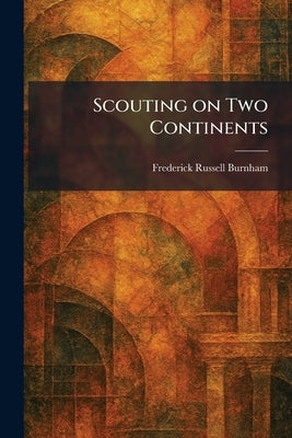 Scouting on Two Continents by Burnham, Frederick Russell