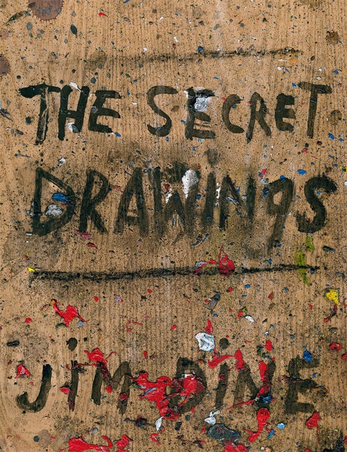 Jim Dine: The Secret Drawings by Dine, Jim