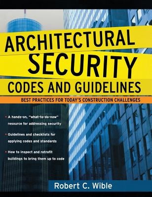 Architectural Security Codes and Guidelines: Best Practices for Today's Construction Challenges by Wible, Robert C.