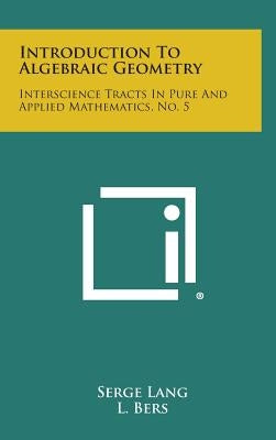 Introduction to Algebraic Geometry: Interscience Tracts in Pure and Applied Mathematics, No. 5 by Lang, Serge