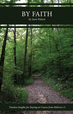 By Faith: Timeless Insights for Staying on Course from Hebrews 11 by Polson, Sam