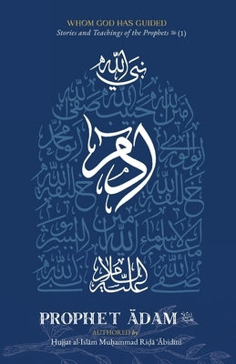 Whom God Has Guided: Stories and Teachings of the Prophets (as) Book 1: Prophet Ādam (as) by ʿĀbidīnī, Muḥa