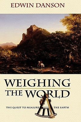 Weighing the World: The Quest to Measure the Earth by Danson, Edwin