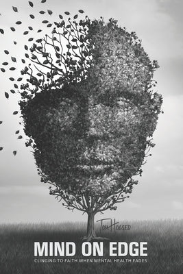 Mind On Edge: Clinging To Faith When Mental Health Fades by Hogsed, Tom