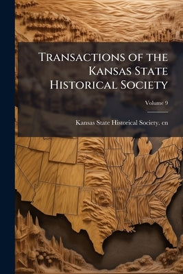Transactions of the Kansas State Historical Society; Volume 9 by Kansas State Historical Society Cn