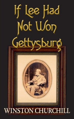 If Lee Had Not Won Gettysburg by Churchill, Winston