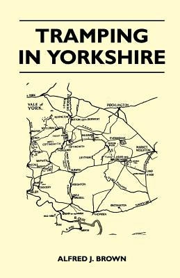 Tramping in Yorkshire by Brown, Alfred J.