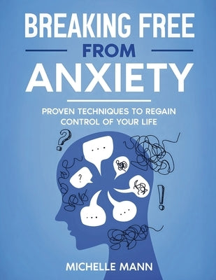 Breaking Free from Anxiety: Proven Techniques to Regain Control of Your Life by Mann, Michelle