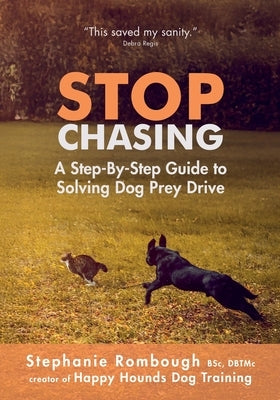 Stop Chasing: A Step-By-Step Guide to Solving Dog Prey Drive by Rombough, Stephanie