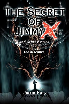 The Secret of Jimmy X: And Other Stories of the Macabre by Fury, Jason