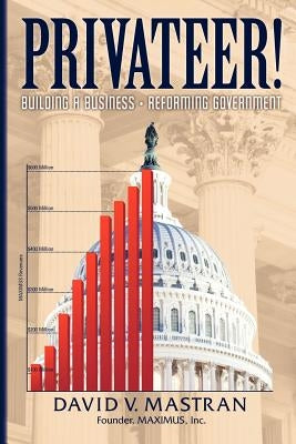 Privateer!: Building A Business, Reforming Government by Mastran, David V.
